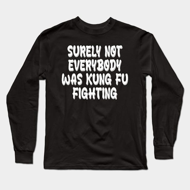 surely not everybody was kung fu fighting Long Sleeve T-Shirt by style flourish